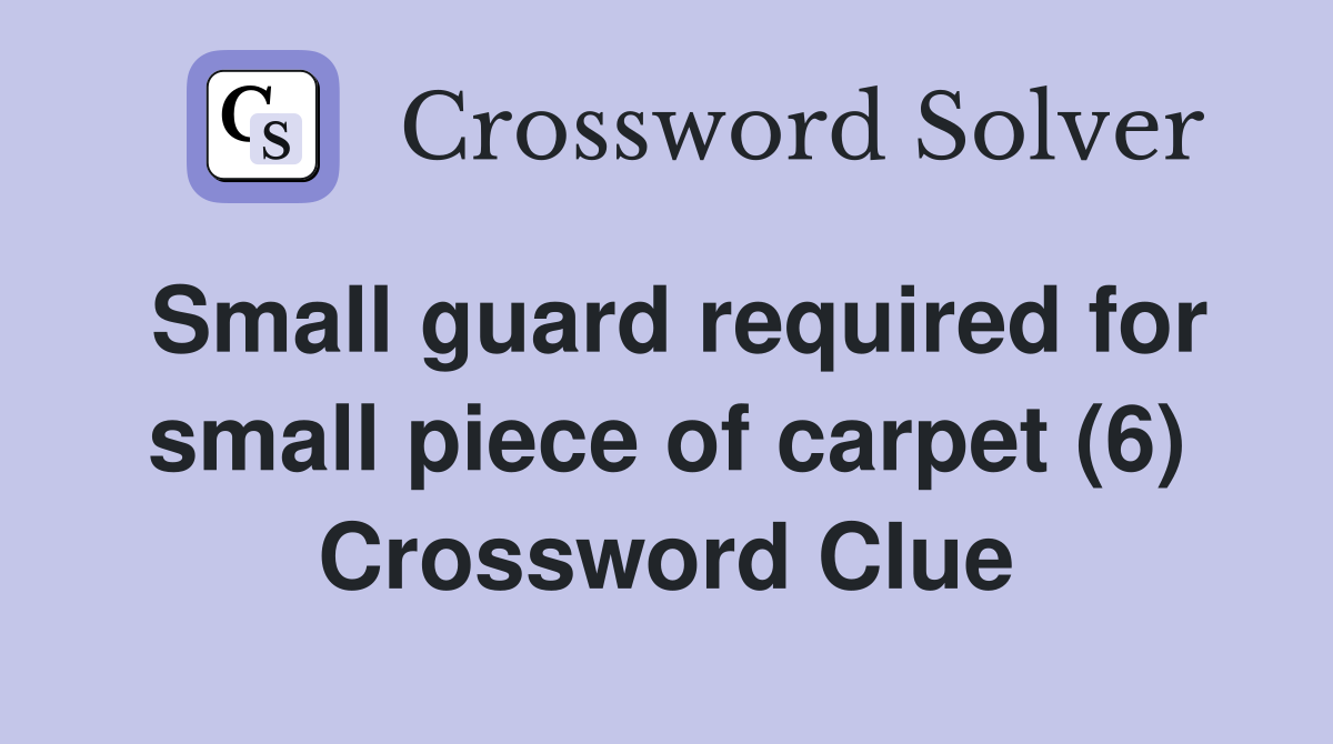 Small guard required for small piece of carpet (6) Crossword Clue