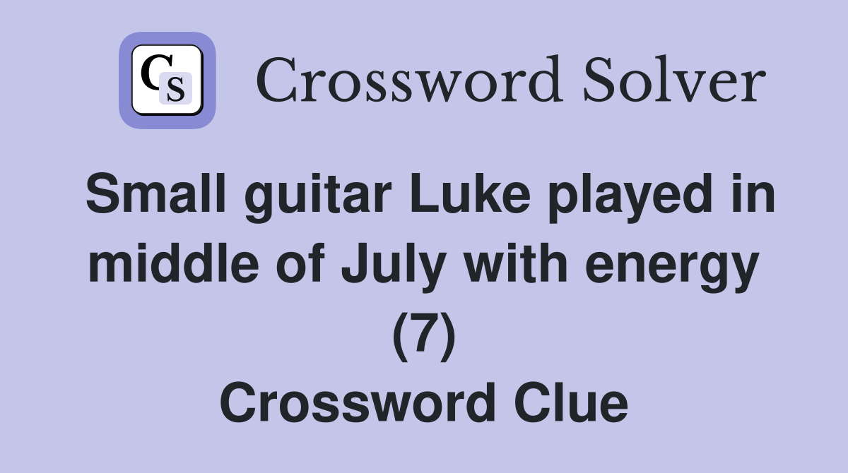 Small guitar Luke played in middle of July with energy (7) Crossword Clue