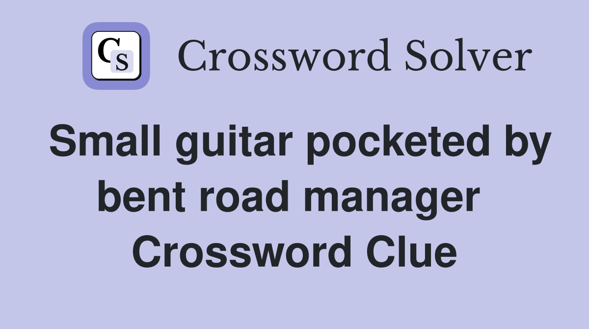 Small guitar pocketed by bent road manager  Crossword Clue