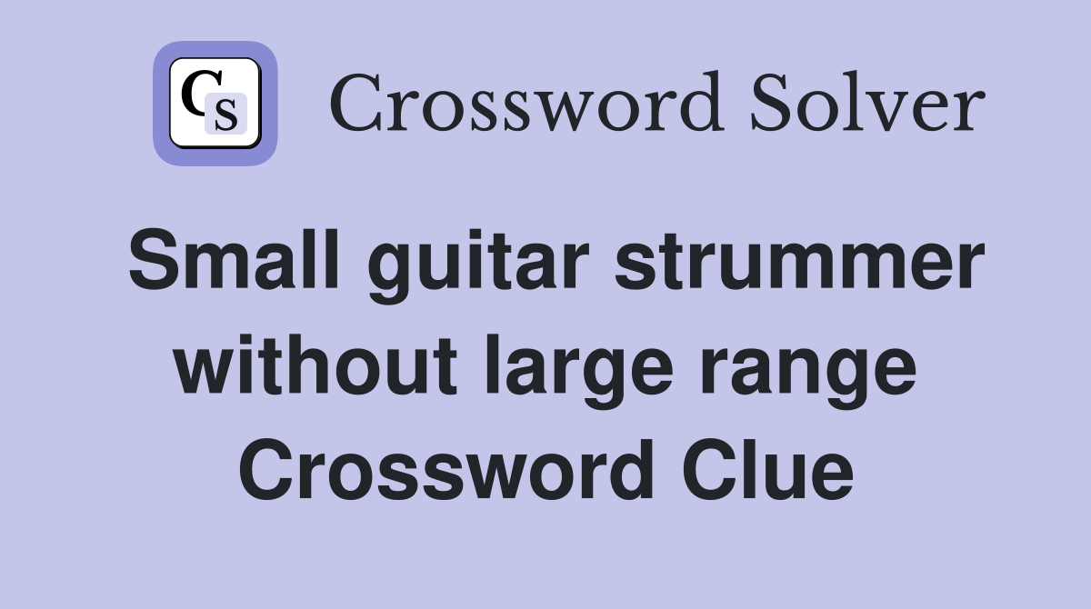 Small guitar strummer without large range Crossword Clue