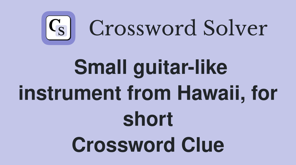 Small guitar-like instrument from Hawaii, for short Crossword Clue
