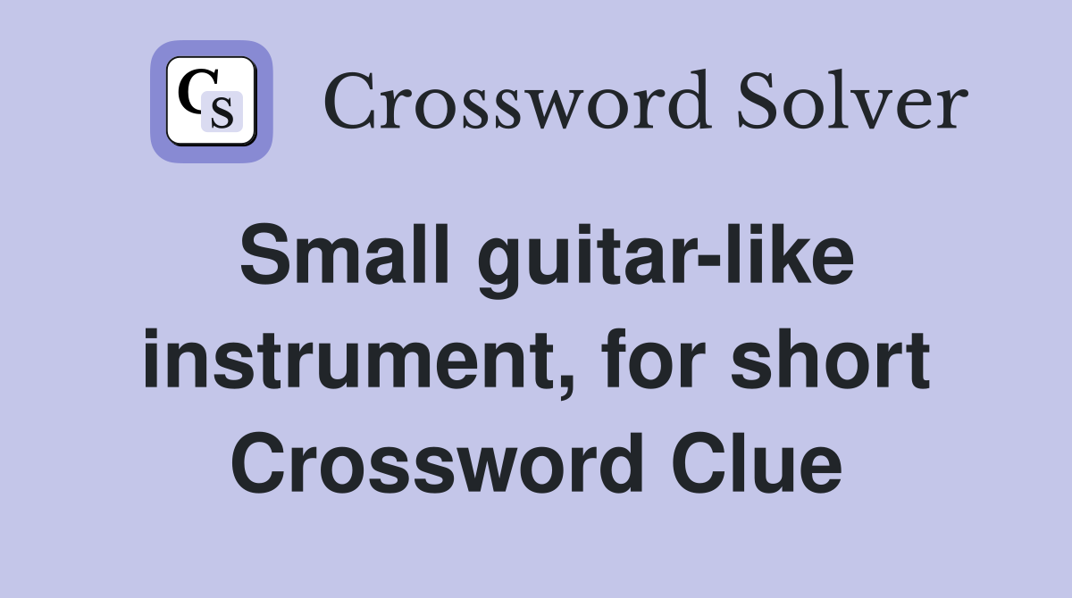 Small guitar-like instrument, for short Crossword Clue