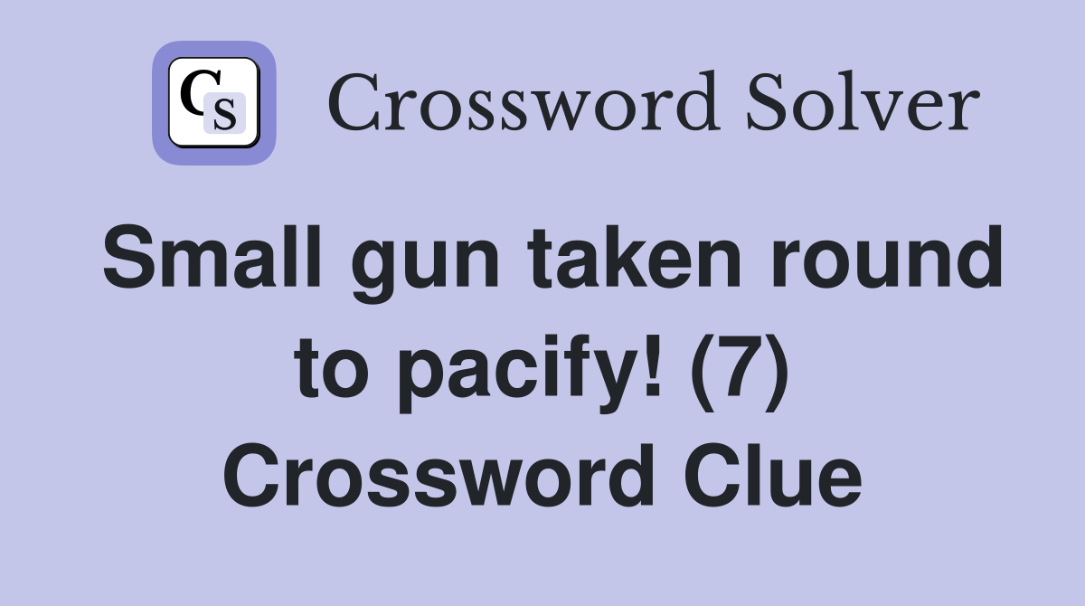 Small gun taken round to pacify! (7) Crossword Clue