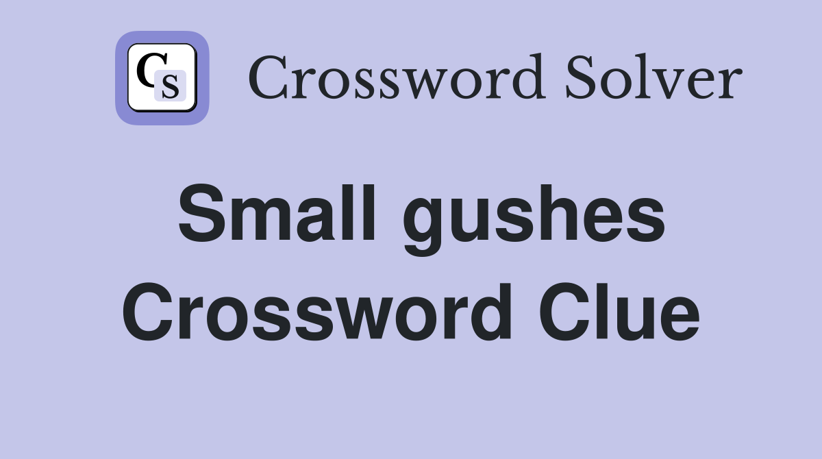 Small gushes Crossword Clue