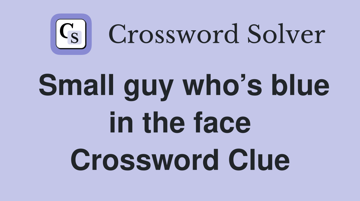 Small guy who’s blue in the face Crossword Clue