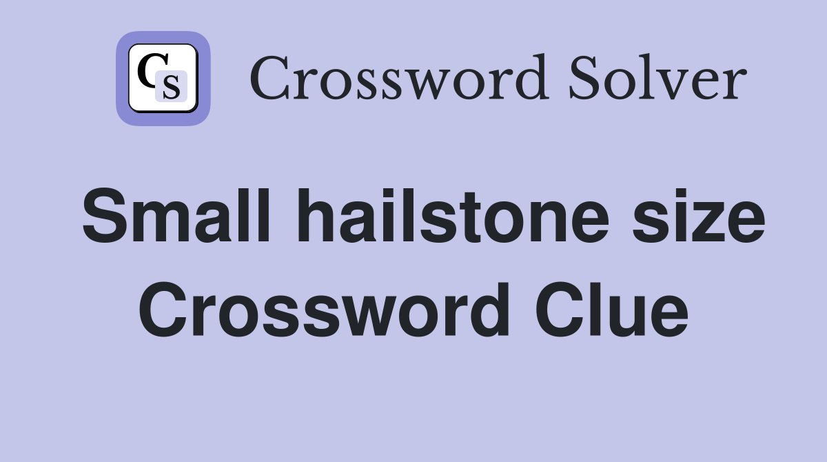 Small hailstone size Crossword Clue