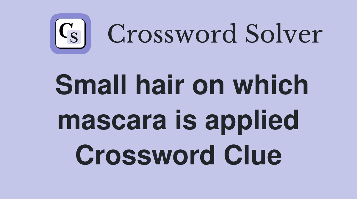 Small hair on which mascara is applied Crossword Clue