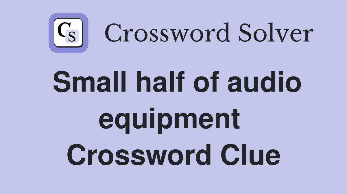 Small half of audio equipment  Crossword Clue