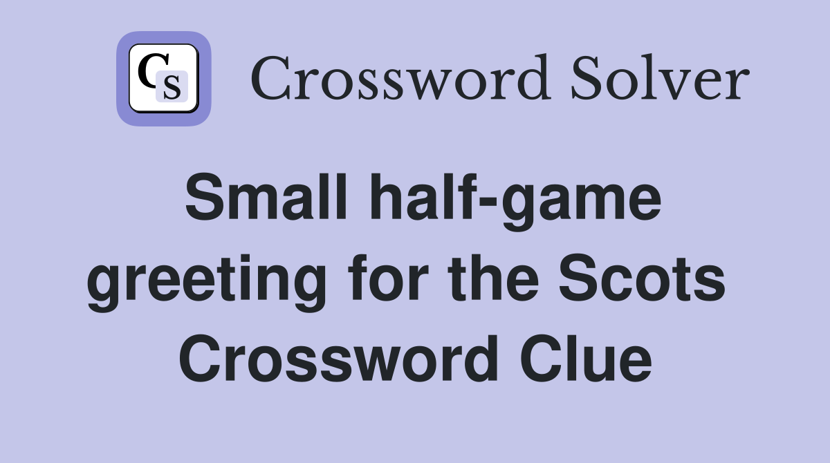 Small half-game greeting for the Scots  Crossword Clue