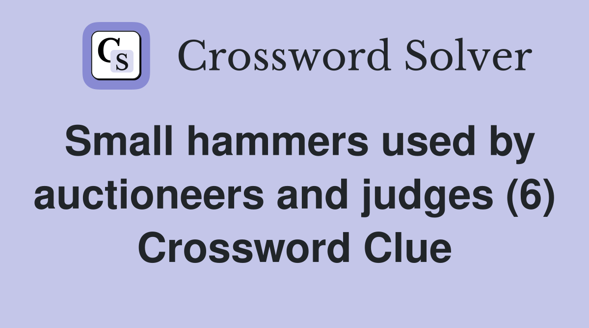 Small hammers used by auctioneers and judges (6) Crossword Clue