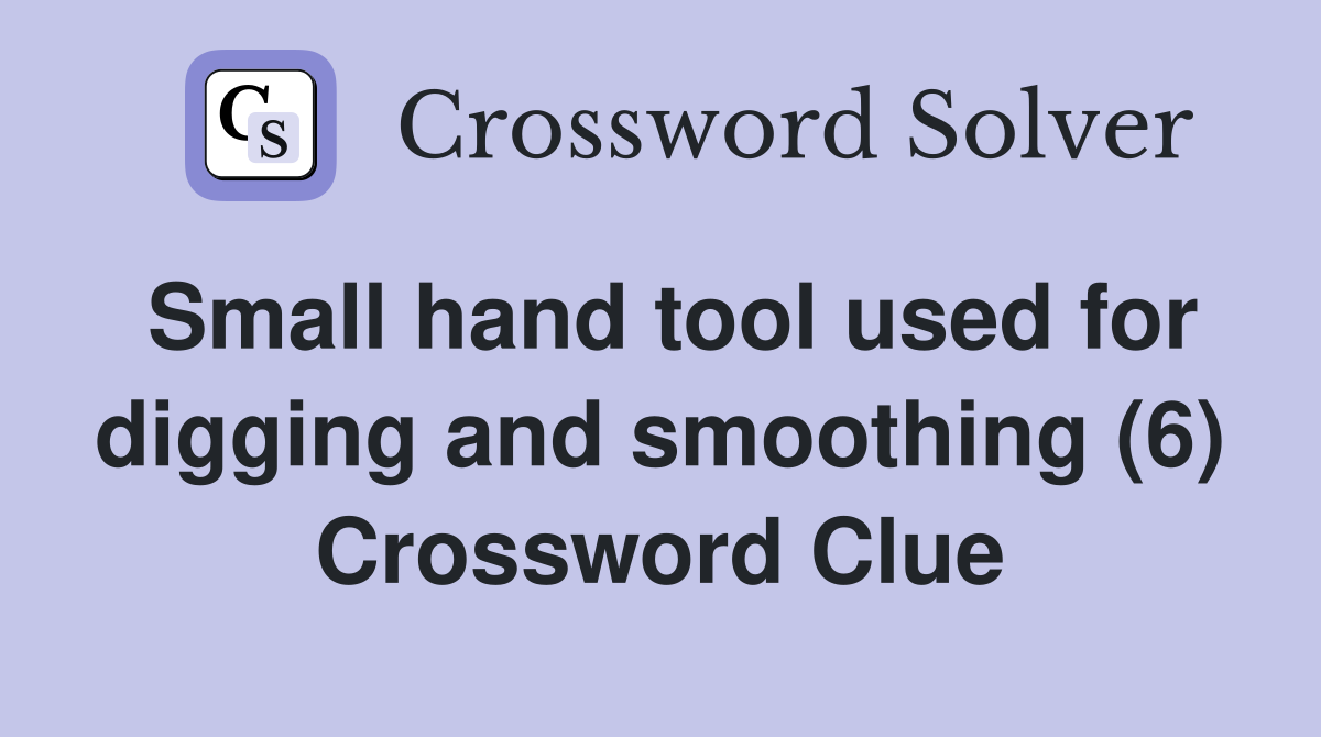Small hand tool used for digging and smoothing (6) Crossword Clue