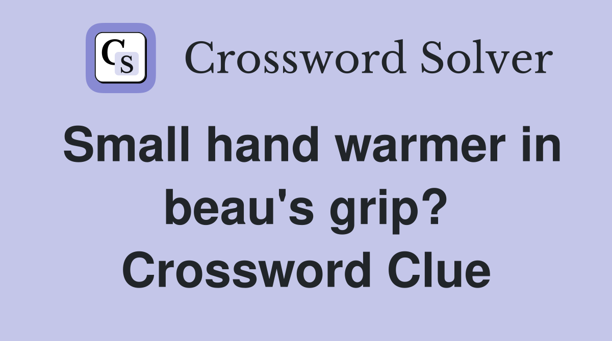 Small hand warmer in beau's grip? Crossword Clue