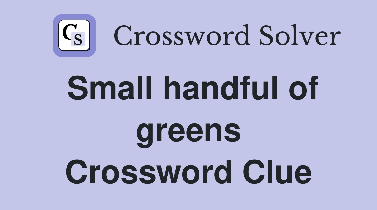 Small handful of greens Crossword Clue