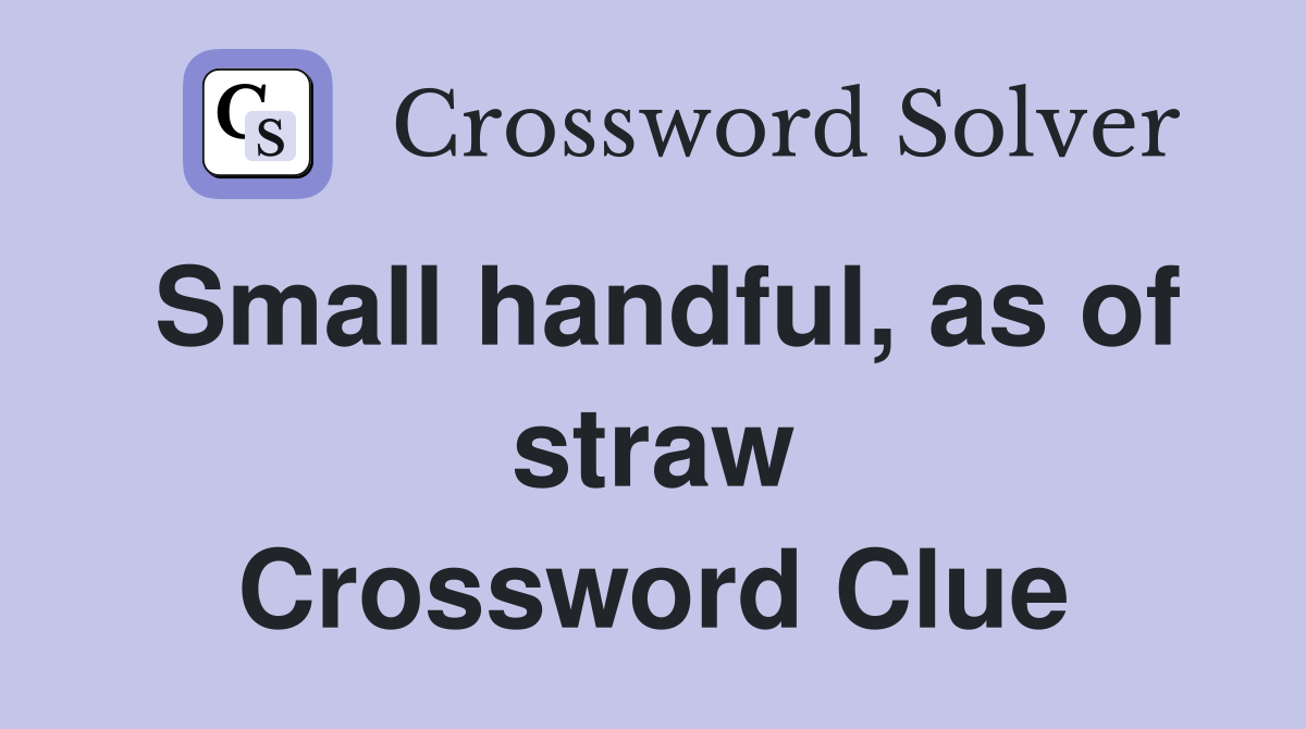 Small handful, as of straw Crossword Clue