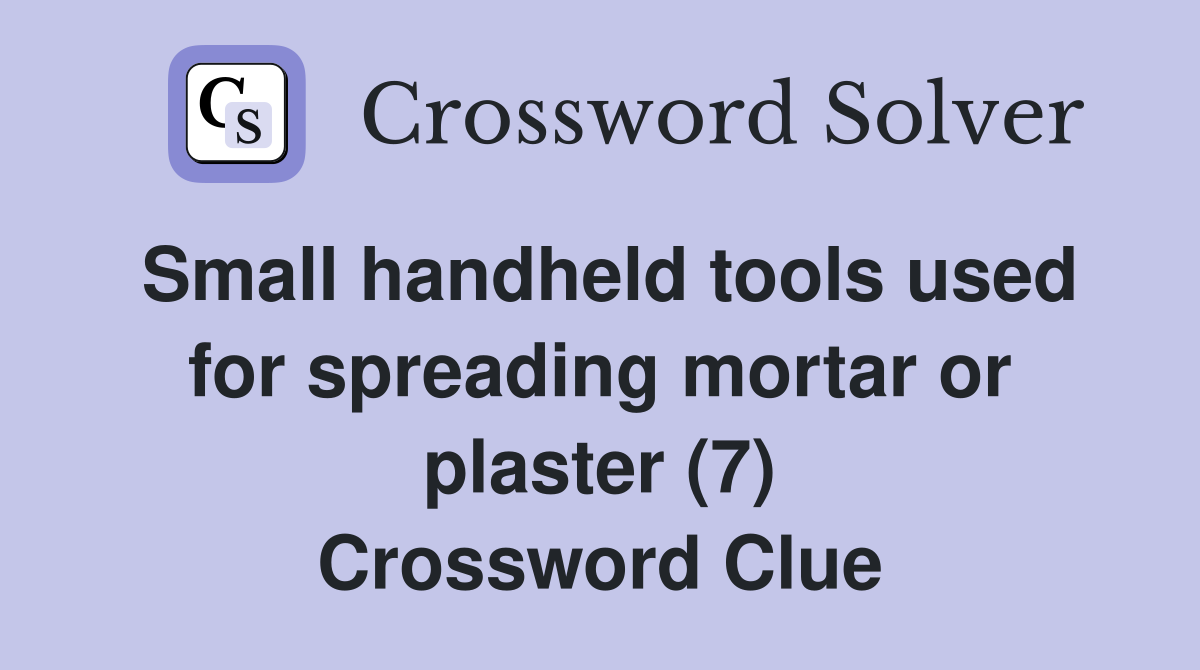 Small handheld tools used for spreading mortar or plaster (7) Crossword Clue