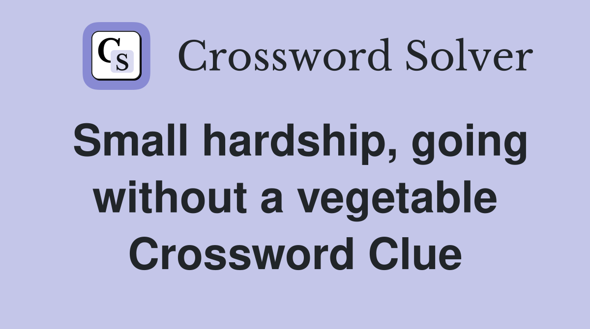 Small hardship, going without a vegetable Crossword Clue