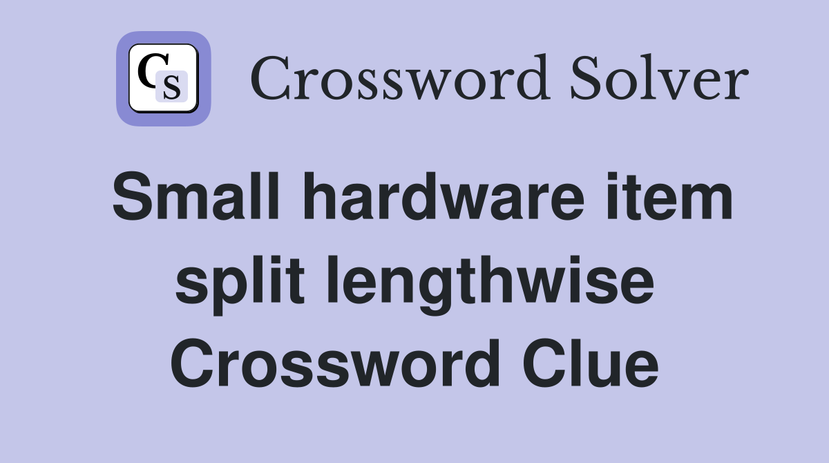 Small hardware item split lengthwise Crossword Clue