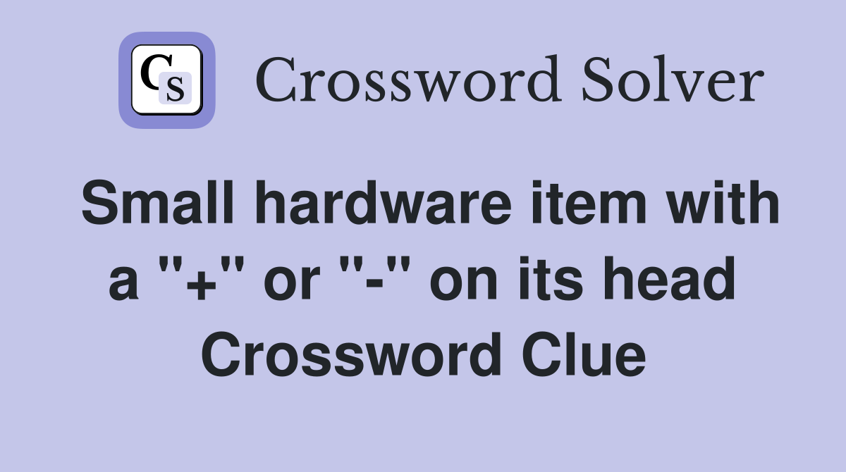 Small hardware item with a "+" or "-" on its head Crossword Clue