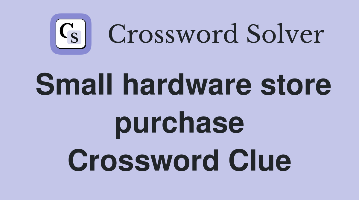 Small hardware store purchase Crossword Clue