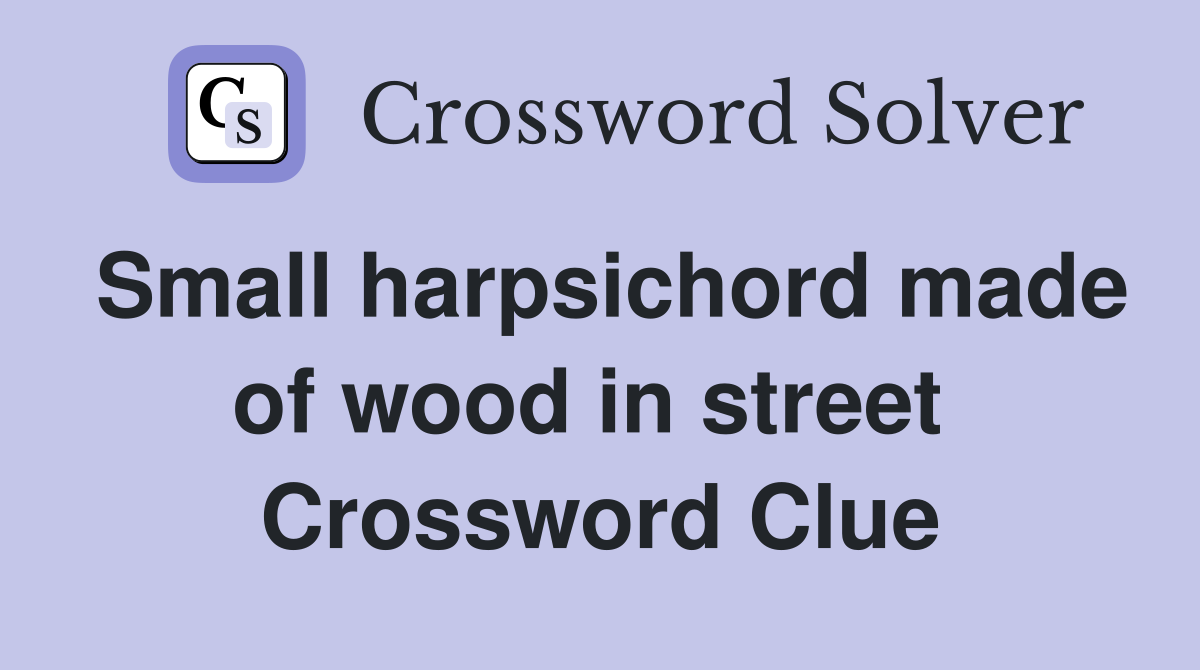 Small harpsichord made of wood in street  Crossword Clue
