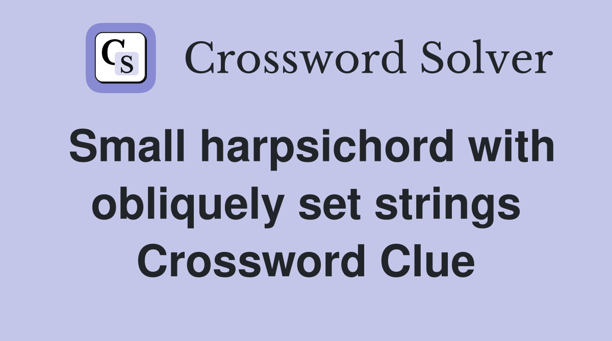 Small harpsichord with obliquely set strings Crossword Clue