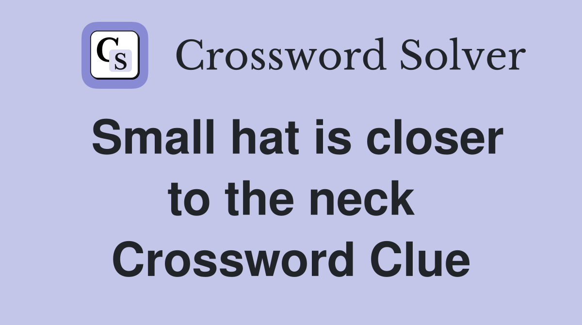 Small hat is closer to the neck Crossword Clue