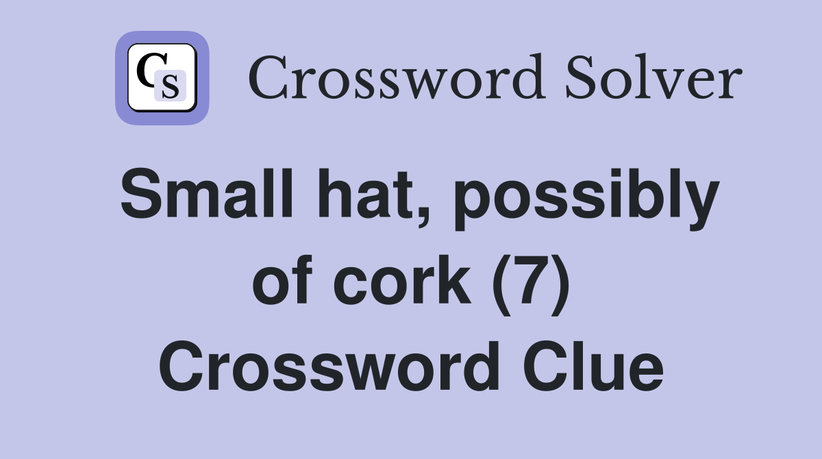Small hat, possibly of cork (7) Crossword Clue
