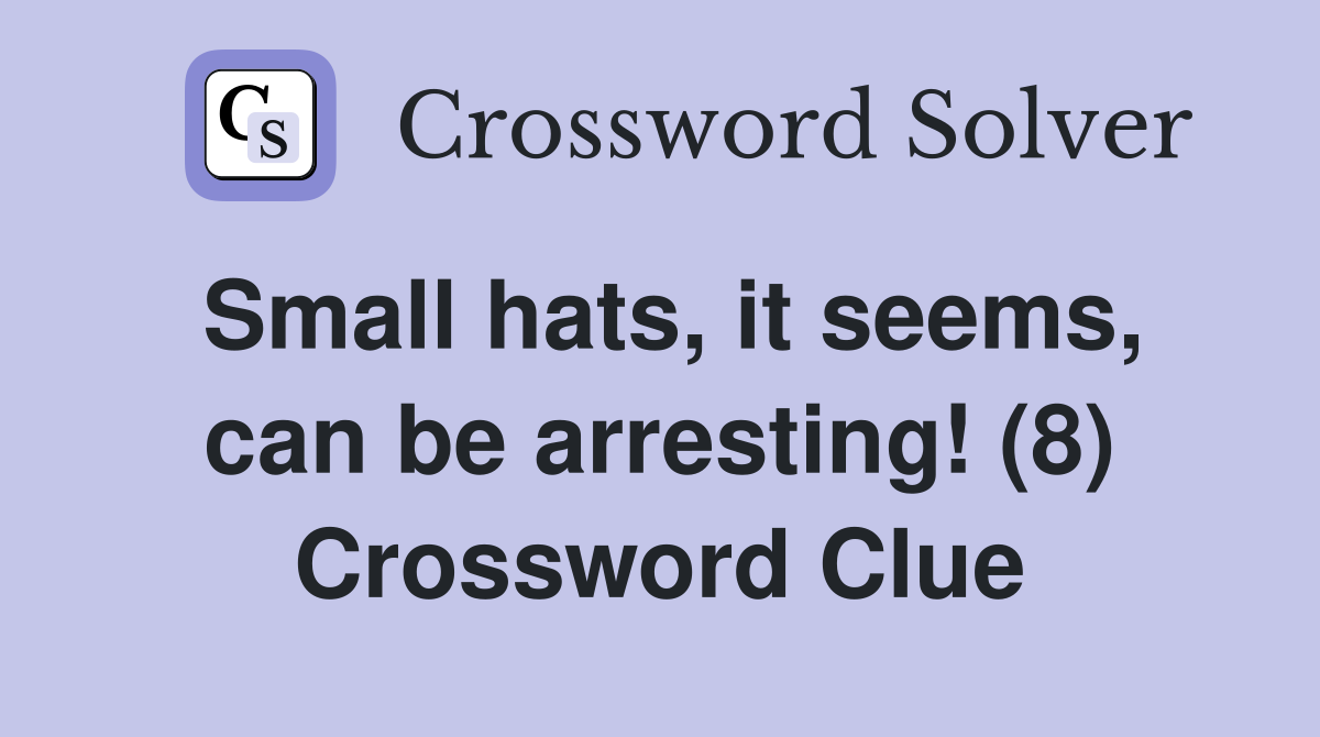 Small hats, it seems, can be arresting! (8) Crossword Clue