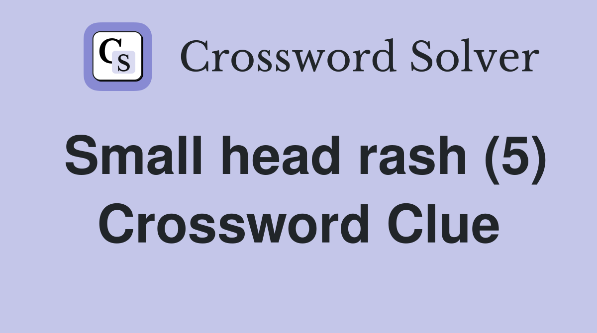 Small head rash (5) Crossword Clue