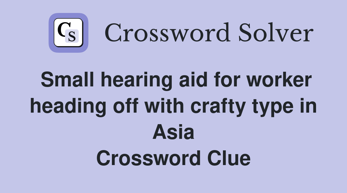 Small hearing aid for worker heading off with crafty type in Asia Crossword Clue