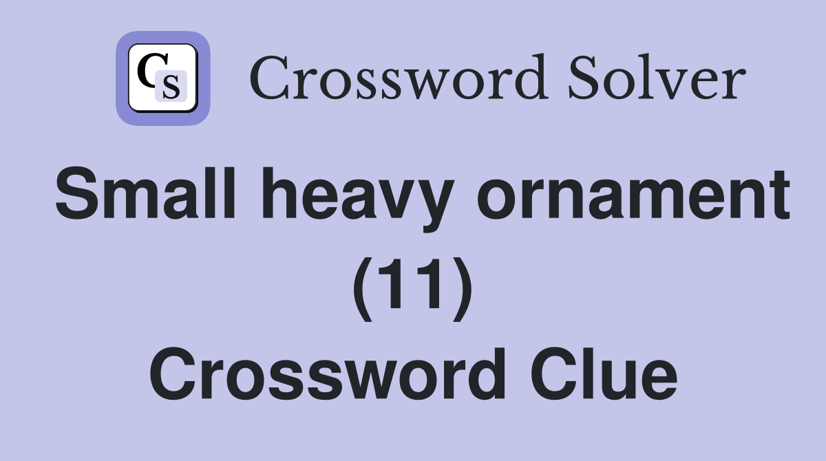 Small heavy ornament (11) Crossword Clue