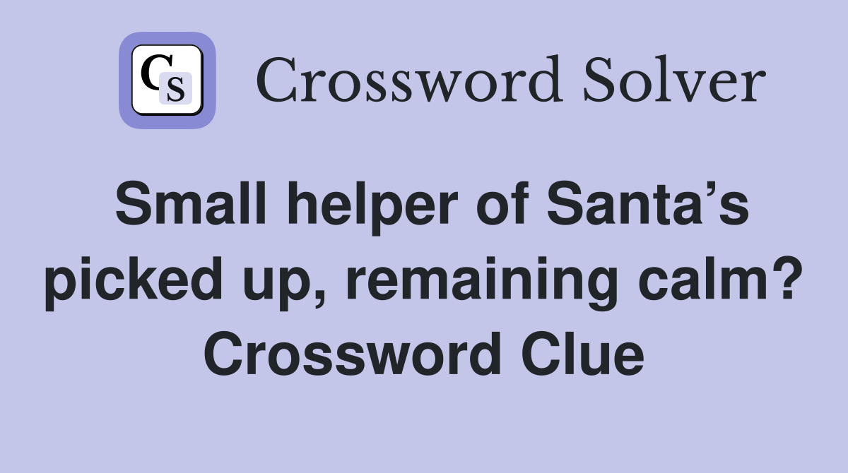Small helper of Santa’s picked up, remaining calm? Crossword Clue