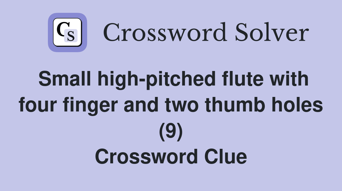 Small high-pitched flute with four finger and two thumb holes (9) Crossword Clue
