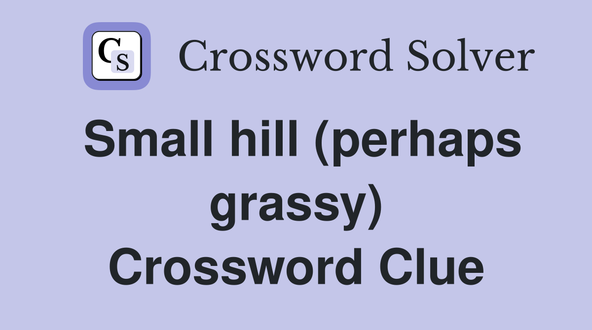 Small hill (perhaps grassy) Crossword Clue