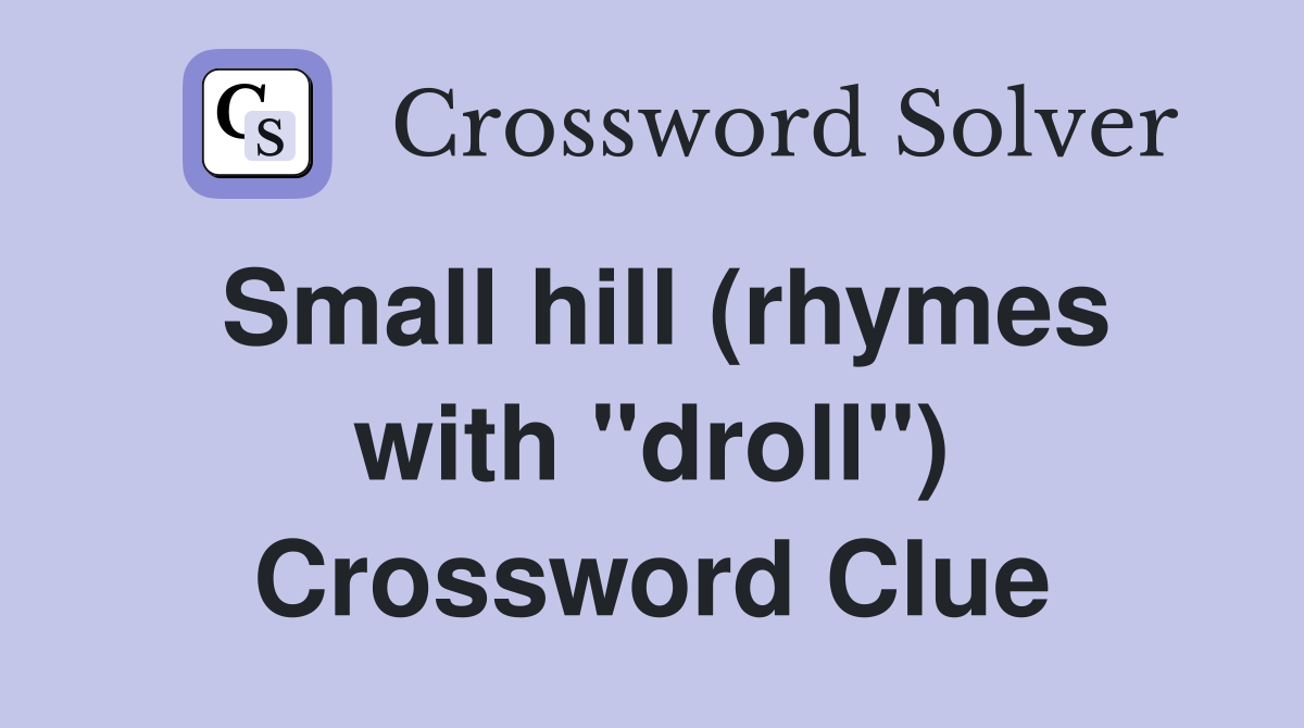 Small hill (rhymes with "droll") Crossword Clue