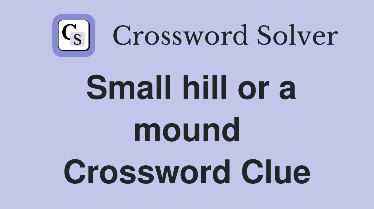 Small hill or a mound Crossword Clue