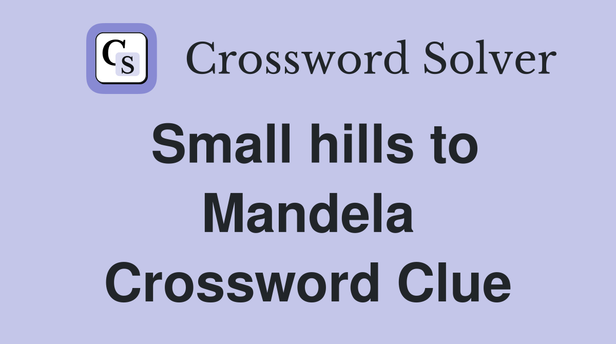 Small hills to Mandela Crossword Clue