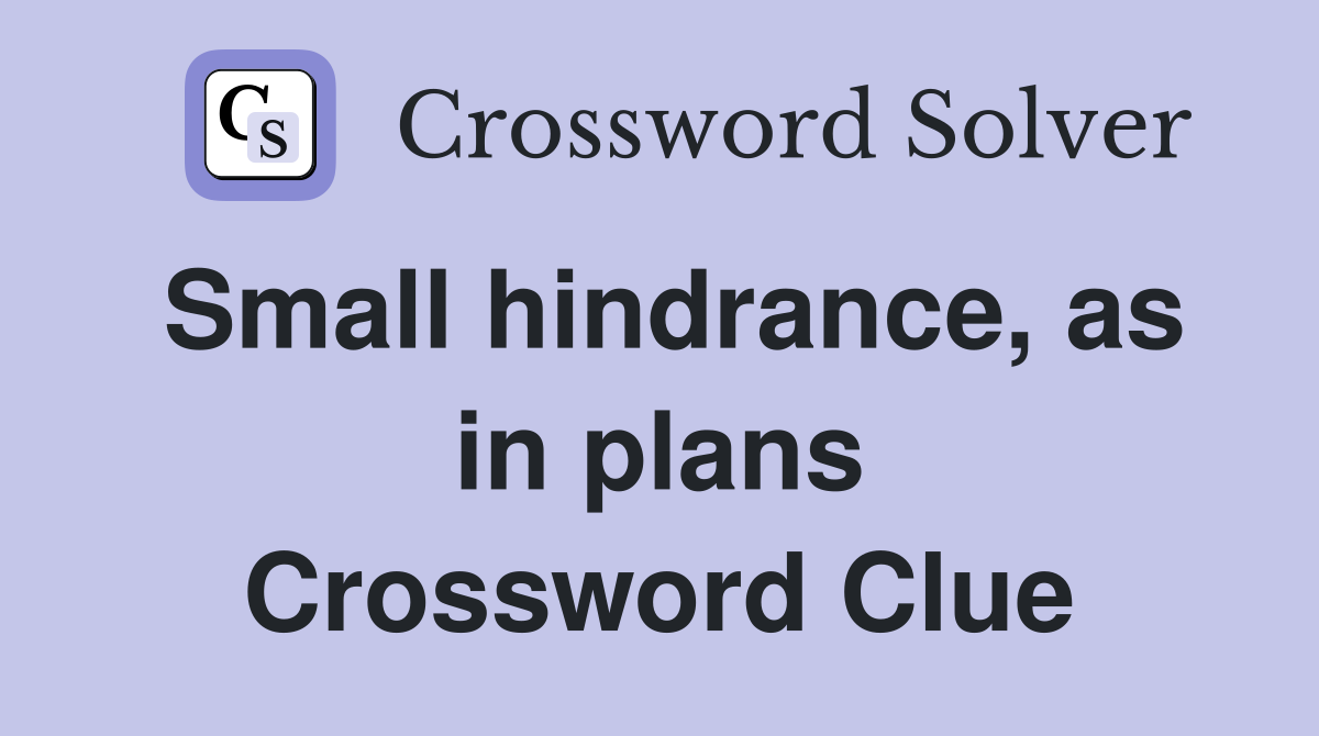 Small hindrance, as in plans Crossword Clue