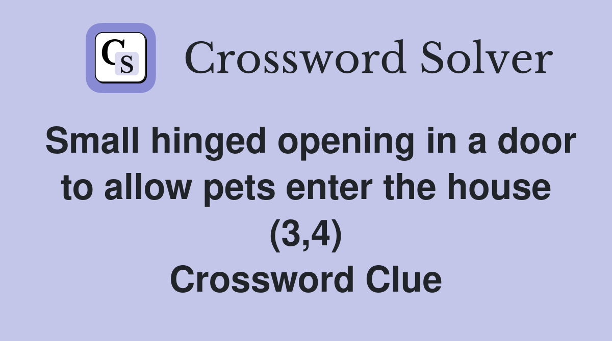 Small hinged opening in a door to allow pets enter the house (3,4) Crossword Clue