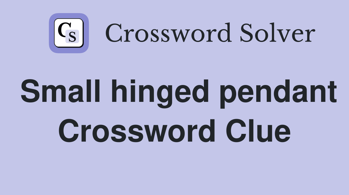 Small hinged pendant Crossword Clue