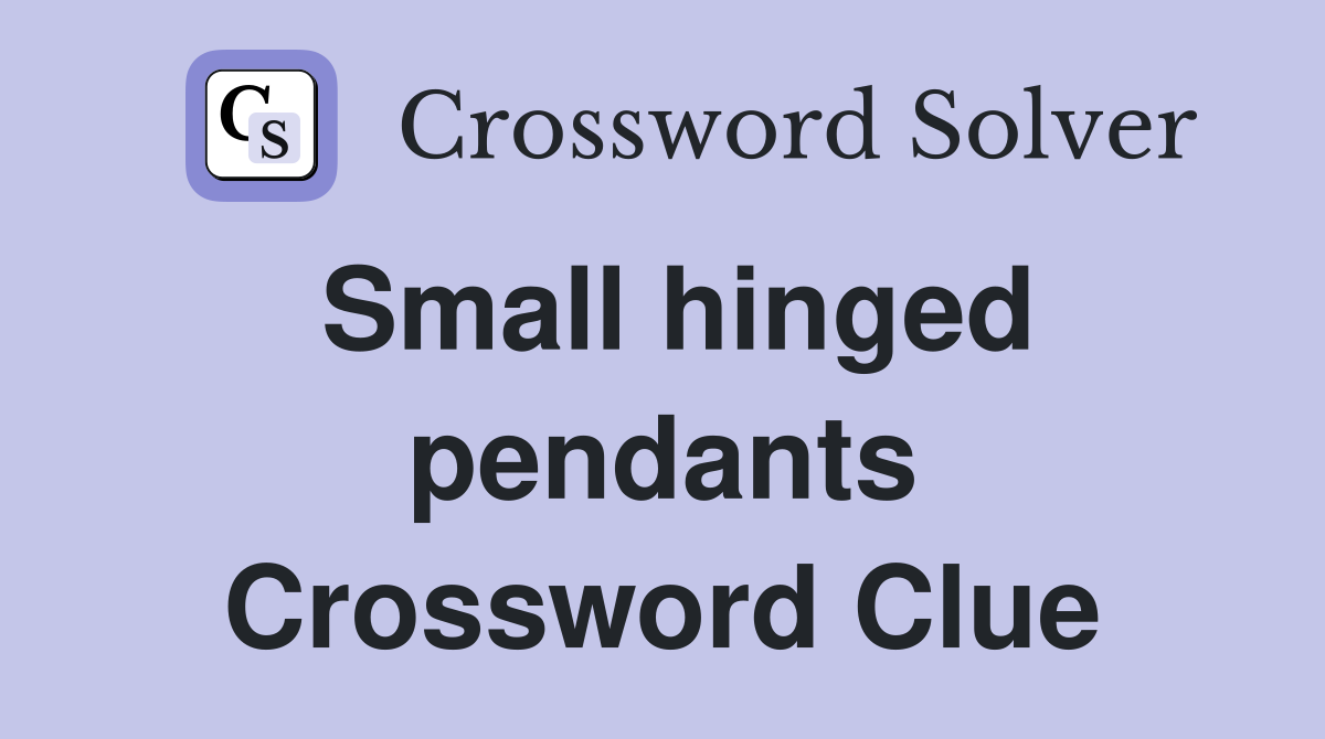 Small hinged pendants Crossword Clue