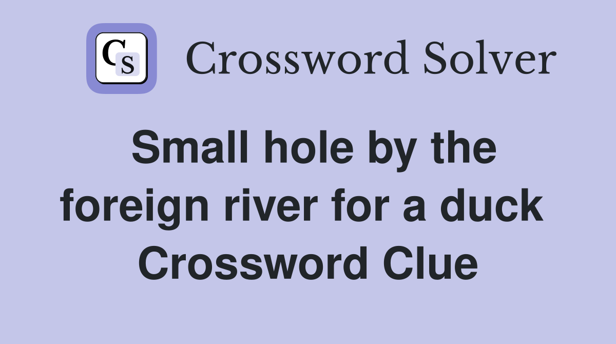 Small hole by the foreign river for a duck  Crossword Clue