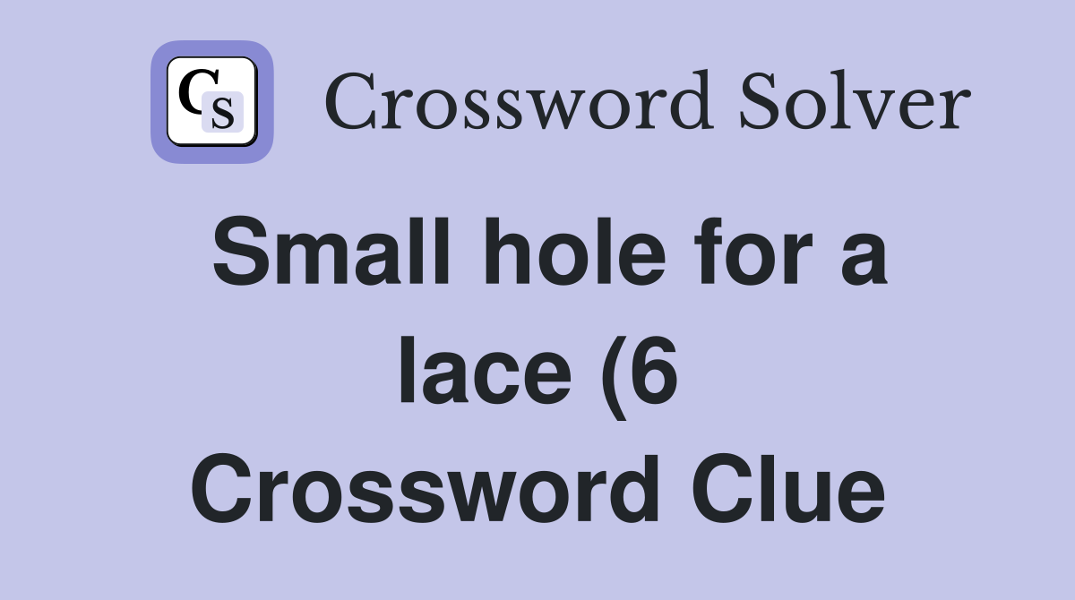 Small hole for a lace (6) Crossword Clue Answers Crossword Solver Small hole for a lace (6) Crossword Clue Answers Crossword Solver
