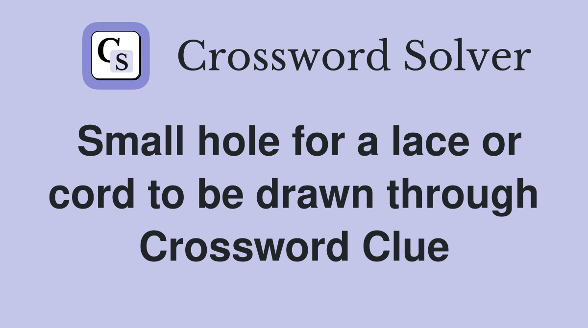 Small hole for a lace or cord to be drawn through Crossword Clue