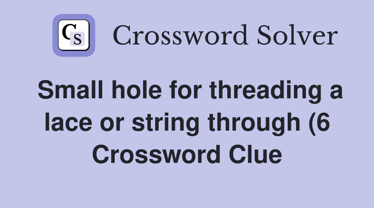 Small hole for threading a lace or string through (6) Crossword Clue Small hole for threading a lace or string through (6) Crossword Clue