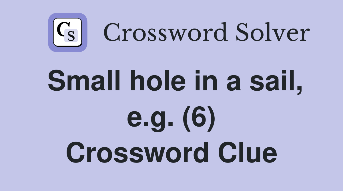 Small hole in a sail, e.g. (6) Crossword Clue