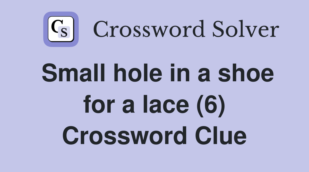 Small hole in a shoe for a lace (6) Crossword Clue