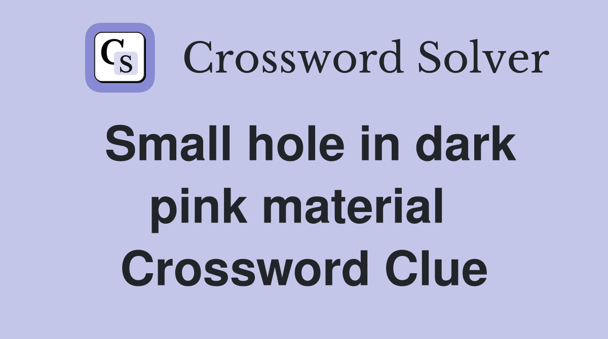 Small hole in dark pink material  Crossword Clue