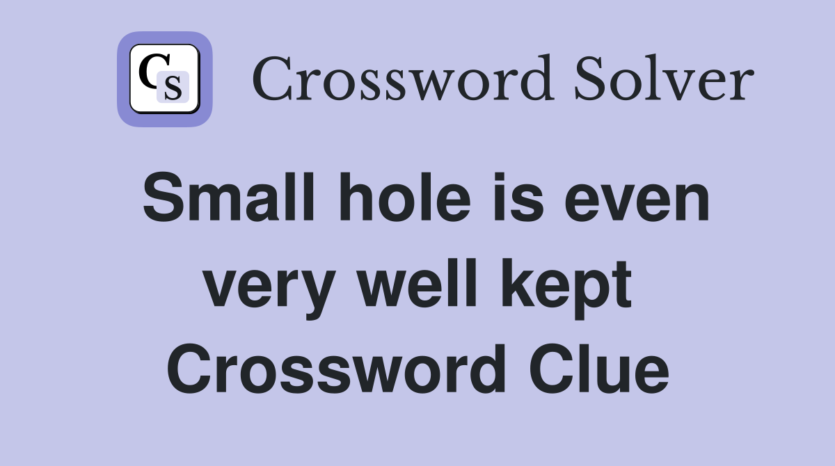 Small hole is even very well kept Crossword Clue