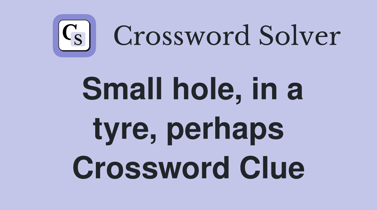 Small hole, in a tyre, perhaps Crossword Clue